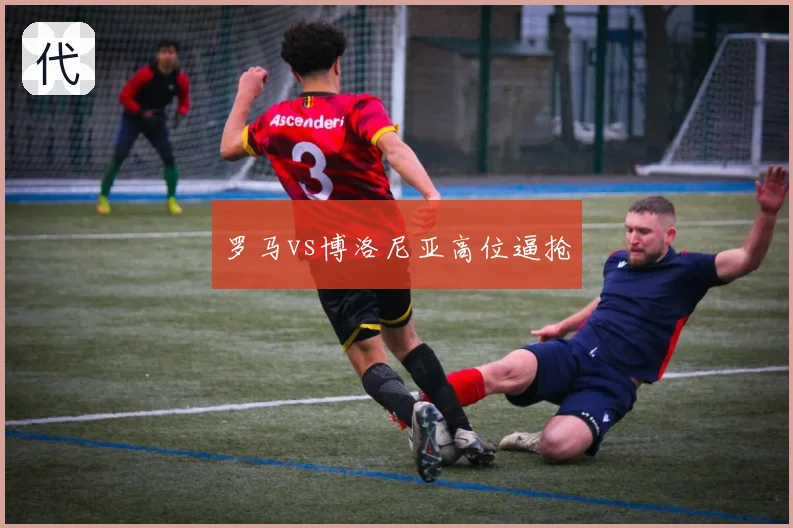 罗马vs博洛尼亚高位逼抢