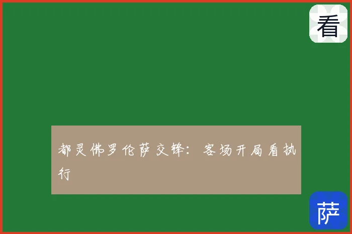 都灵佛罗伦萨交锋：客场开局看执行