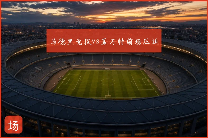 马德里竞技vs莱万特前场压迫