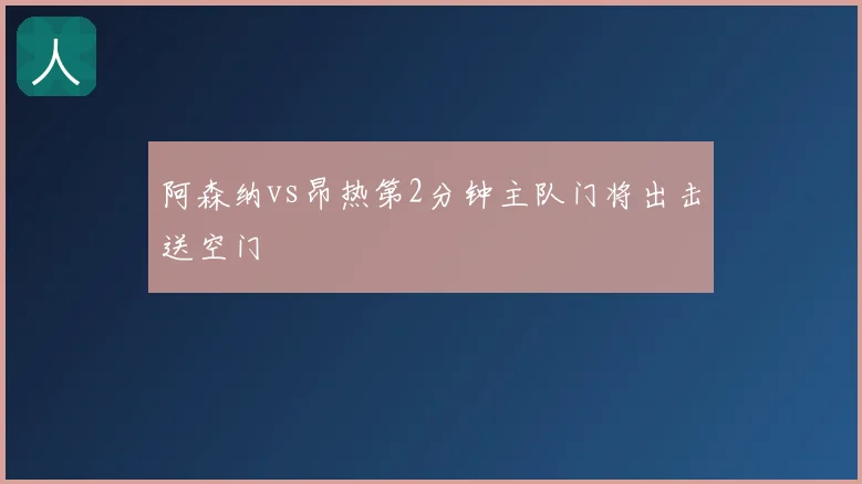阿森纳vs昂热第2分钟主队门将出击送空门