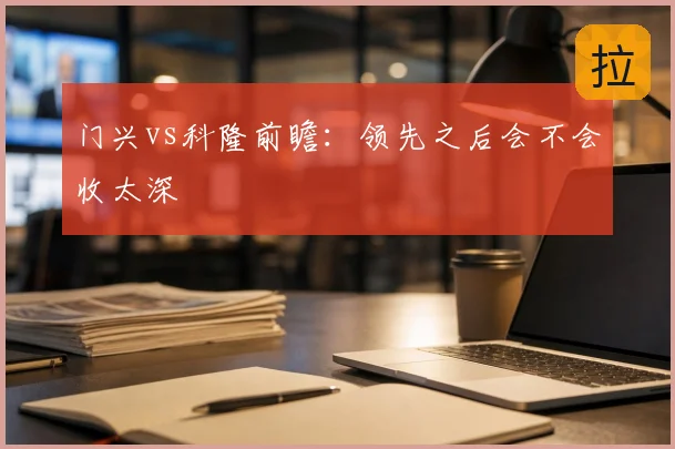 门兴vs科隆前瞻：领先之后会不会收太深